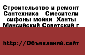 Строительство и ремонт Сантехника - Смесители,сифоны,мойки. Ханты-Мансийский,Советский г.